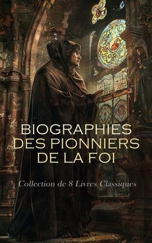 Biographies Des Pionniers De La Foi: Collection De 8 Livres Classiques