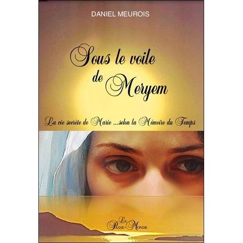 Sous Le Voile De Meryem - La Vie Secrète De Marie - Selon La Mémoire Du Temps