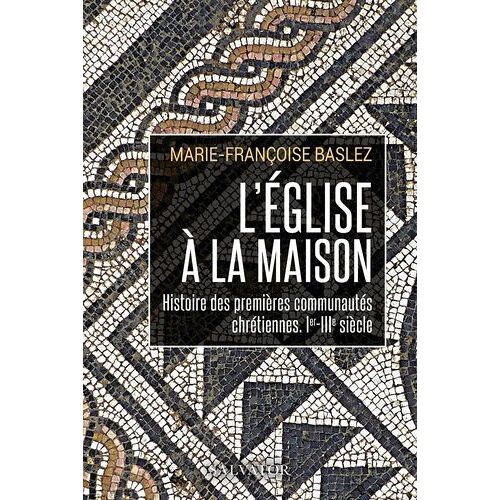 L'eglise À La Maison - Histoire Des Premières Communautés Chrétiennes (Ier-Iiie Siècle)