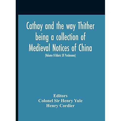 Cathay And The Way Thither Being A Collection Of Medieval Notices Of China With A Preliminary Essay On The Intercourse Between China And The Western Nations Previous To The Discovery Of The Cape Route New Edition, Revised Throughout In The Light Of Recent