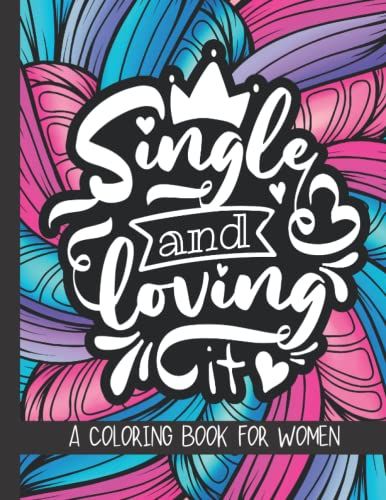 Single And Loving It: A Coloring Book For Women: Funny, Sassy And Quirky Quotes For Happily Single Girls | Anti Valentines Day, Break Up, Divorce & Galentines Day Gifts