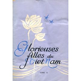 Glorieuses Filles Du Vietnam Tome Ii - Rapport Des Deleguees Au 4ème Congres Des Femmes Du Viet Nam