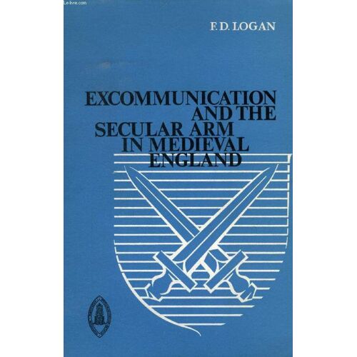 Excommunication And The Secular Arm In Medieval England, A Study In Legal Procedure From The Thirteenth To The Sixteenth Cenury