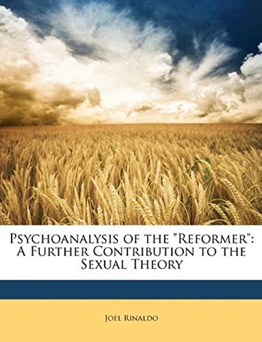 Psychoanalysis Of The Reformer: A Further Contribution To The Sexual Theory