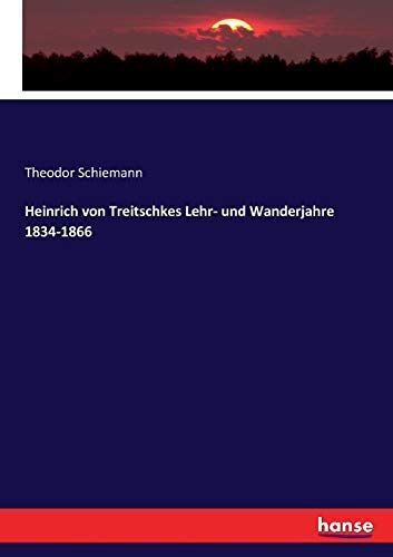 Heinrich Von Treitschkes Lehr- Und Wanderjahre 1834-1866