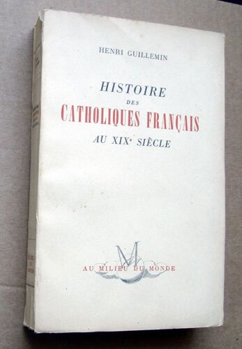 Histoire Des Catholiques Francais.Au Xix Siecle.