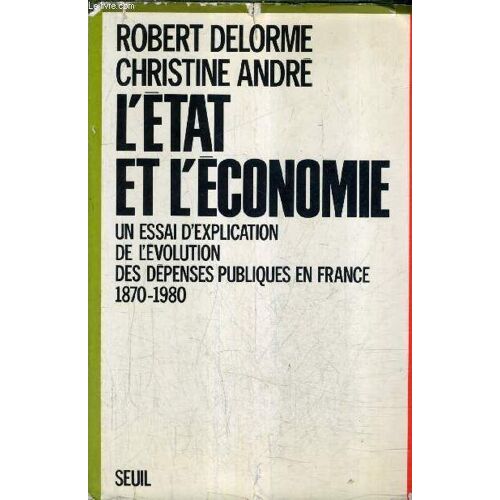 L'etat Et L'economie Un Essai D'explication De L'evolution Des Depenses Publiques En France 1870-1980.