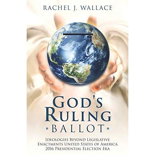 God's Ruling Ballot: Ideologies Beyond Legislative Enactments United States Of America 2016 Presidential Election Era