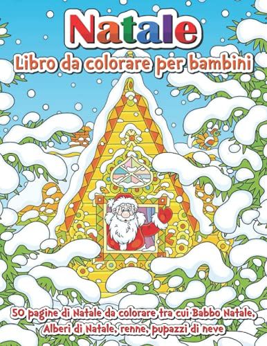 Natale Libro Da Colorare Per Bambini: 50 Pagine Da Colorare Natalizie Tra Cui Babbo Natale, Alberi Di Natale, Renne, Pupazzi Di Neve