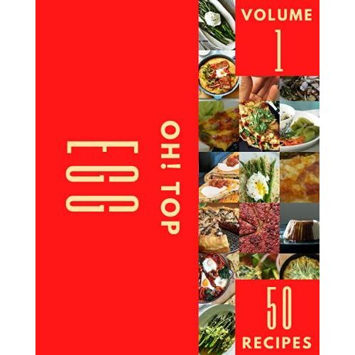 Oh! Top 50 Egg Recipes Volume 1: A Egg Cookbook You Will Love