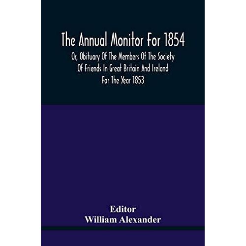 The Annual Monitor For 1854 Or, Obituary Of The Members Of The Society Of Friends In Great Britain And Ireland For The Year 1853