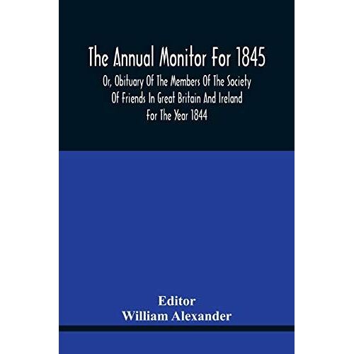The Annual Monitor For 1845 Or, Obituary Of The Members Of The Society Of Friends In Great Britain And Ireland For The Year 1844
