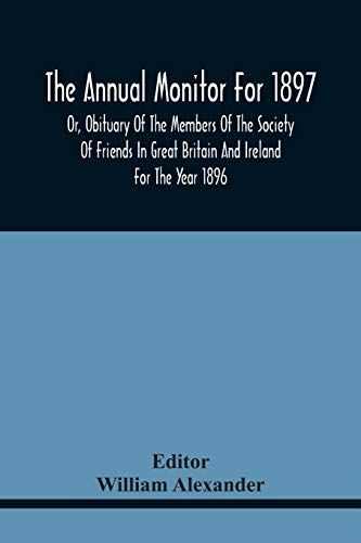 The Annual Monitor For 1897 Or, Obituary Of The Members Of The Society Of Friends In Great Britain And Ireland For The Year 1896