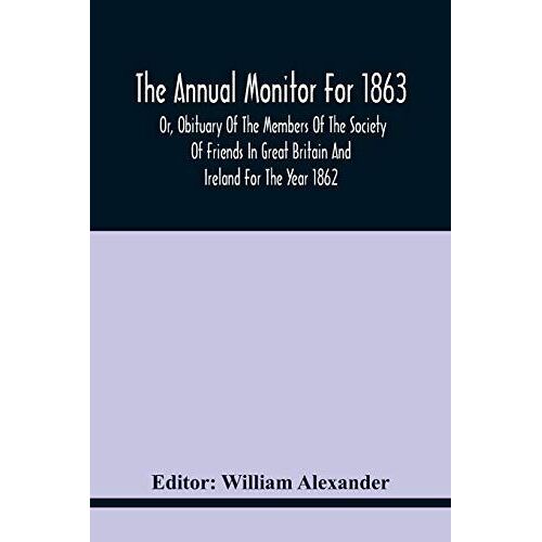 The Annual Monitor For 1863 Or, Obituary Of The Members Of The Society Of Friends In Great Britain And Ireland For The Year 1862