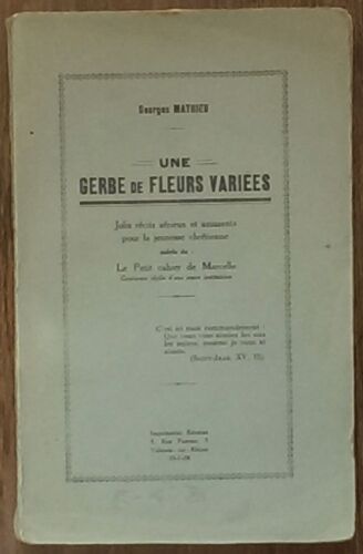 Georges Mathieu. Une Gerbe De Fleurs Variées, Récits Sérieux Et Amusants Pour La Jeunesse Chrétienne, Suivi De Le Petit Cahier De Marcelle   1928