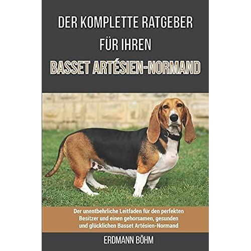 Der Komplette Ratgeber Fã¿R Ihren Basset Artã©Sien-Normand: Der Unentbehrliche Leitfaden Fã¿R Den Perfekten Besitzer Und Einen Gehorsamen, Gesunden Und Glã¿Cklichen Basset Artã©Sien-Normand