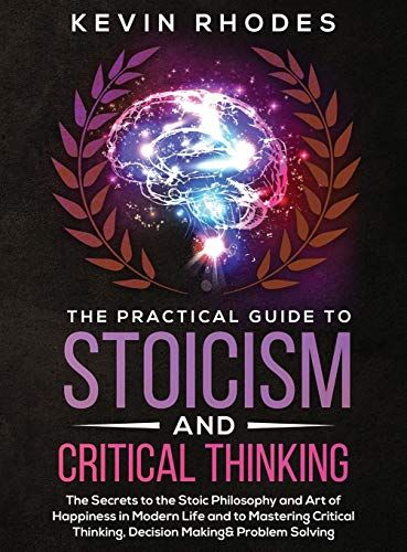 The Practical Guide To Stoicism And Critical Thinking