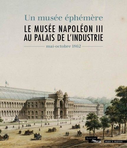 Le Musée Napoléon Iii Au Palais De L'industrie - Un Musée Éphémère (Mai-Octobre 1862)