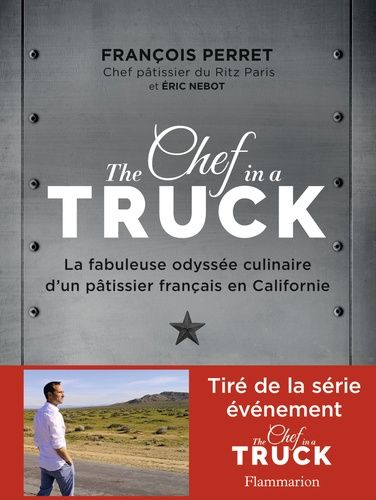 The Chef In A Truck - La Fabuleuse Odyssée Culinaire D'un Pâtissier Français En Californie