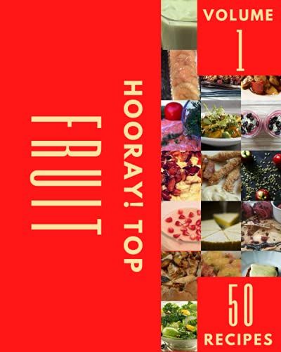 Hooray! Top 50 Fruit Recipes Volume 1: Explore Fruit Cookbook Now!
