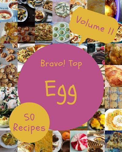 Bravo! Top 50 Egg Recipes Volume 11: A Egg Cookbook From The Heart!