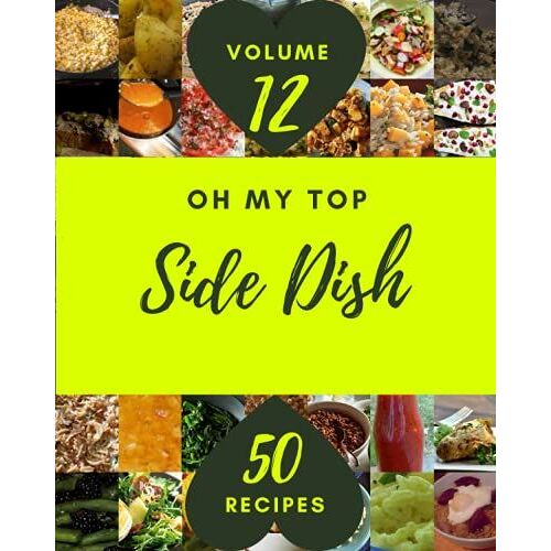 Oh My Top 50 Side Dish Recipes Volume 12: Happiness Is When You Have A Side Dish Cookbook!