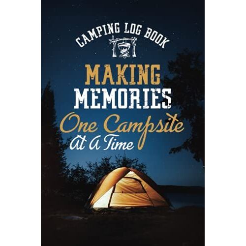 Making Memories One Campsite At A Time: Family Rv Camping Trip Log Book | Record Your Rv & Camping Memories And Campground Details