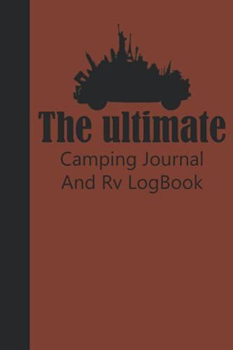 The Ultimate Camping And Rv Travel Log Book: Complete Travel Journal & Mileage Log Book Featuring Checklist Section, Campground Information + ... Camping Gift For Travel Enthusiasts .