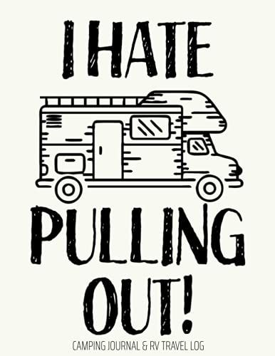 I Hate Pulling Out Camping & Rv Travel Log: A Campsite Logbook For Families Who Enjoy Camping Together. A Keepsakeroad Trip Planner, Caravan Travel ... Camping Memory Keepsake & Adventure Journals
