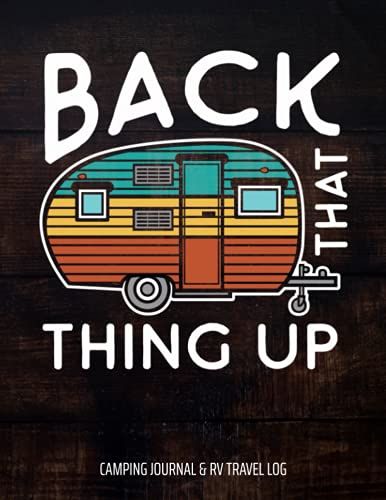 Back That Thing Up Camping & Rv Travel Log: A Campsite Logbook For Families Who Enjoy Camping Together. A Keepsakeroad Trip Planner, Caravan Travel ... Camping Memory Keepsake & Adventure Journals