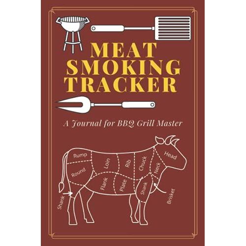 Meat Smoking Tracker - A Journal For Bbq Grill Master: Bbq Smoker Log Book, Take Notes, Track Meats, Rubs, Cook Times, Temperature And Result Of Grilling