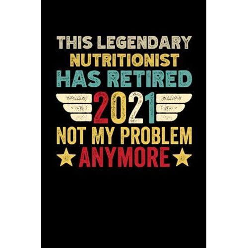 This Legendary Nutritionist Has Retired 2021 Not My Problem Anymore: 6x9, 120 Pages, Lined Journal, Souvernir For Taking Notes, Personal Notebook, Office Notes, Daily Journal