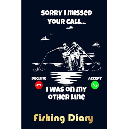 Sorry I Missed Your Call I Was On My Other Line Fishing Fishing Diary: Notebook Journal For The Serious Fisherman To Record Fishing Trip Experiences, ... Trip Memory | 6"X9" Travel Size 120 Pages