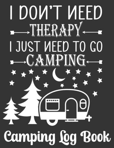 I Don't Need Therapy I Just Need To Go Camping: Funny Log Book For Camping Lovers,110 Pages,8,5 * 11 Inches