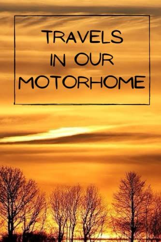 Travels In Our Motorhome: Create Of Logbook And Treasure Your Memories Made In Your Motorhome With A Comprehensive And Detailed Journal | Camper Road Trips