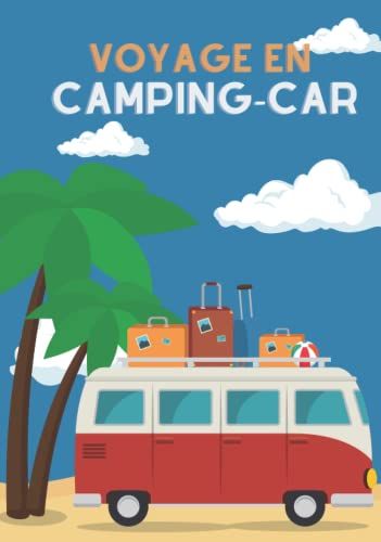 Voyage En Camping-Car: Carnet De Voyage Camping-Car Pour Noter, Consigner Les Informations Utiles Et Garder Une Trace De Vos Voyages En Camping-Car , ... Les Informations .. Voyage Avec 60 Fiches