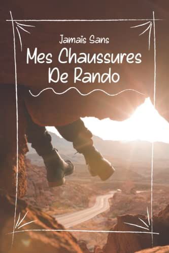 Jamais Sans Mes Chaussures De Rando: Journal De Bord Pour Suivre Ses Expéditions Pour Les Passionnés De Randonnée | Livre Parfait Pour Suivre Ses ... Pour Montagne, Marche, Forêts, Trekking