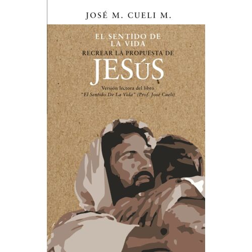 El Sentido De La Vida: Recrear La Propuesta De Jesús
