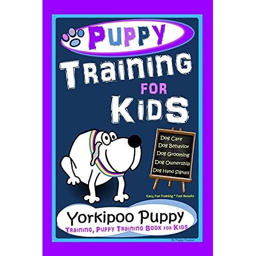Puppy Training For Kids, Dog Care, Dog Behavior, Dog Grooming, Dog Ownership, Dog Hand Signals, Easy, Fun Training * Fast Results, Yorkipoo Puppy Training, Puppy Training Book For Kids