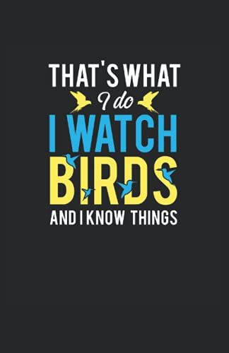 That's What I Do - I Watch Birds And I Know Things: Cuaderno De Líneas Forrado, Din A5 (13,97x21,59 Cm), 120 Páginas, Papel Color Crema, Cubierta Mate