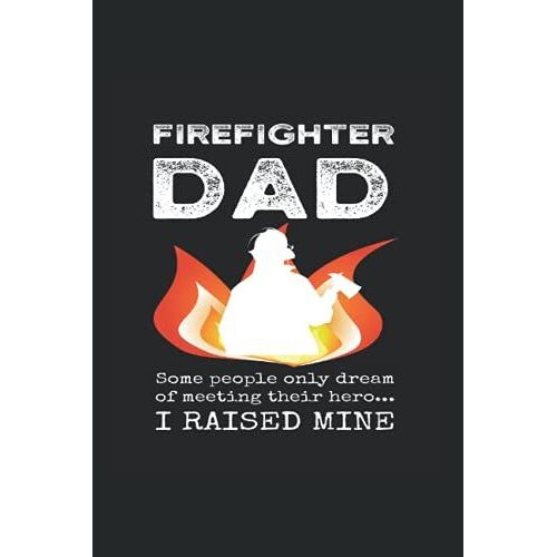 Firefighter Dad Some People Only Dream Of Meeting Their Hero, I Raised Mine: College Rulled Notebook For Proud Fathers Of Firefighters