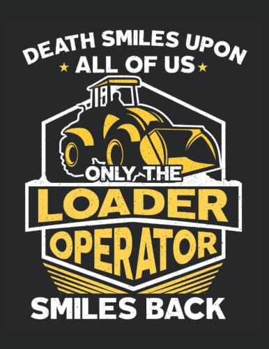 Death Smiles Upon All Of Us Only The Loader Operator Smiles Back: Construction Site Daily Log For Construction Workers And Construction Management