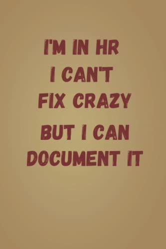 I'm In Hr I Can't Fix Crazy But I Can Document It: Blank Lined Notebook-6x9 In, 100 Pages-Hr Notebook Gift With Funny Sayings-Hr Work Journal For Men ... Office Gag Journal Gift For Hr Department