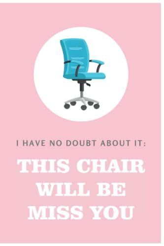 I Have No Doubt About It: This Chair Will Be Miss You: 6x9 Blank Lined Coworker Going Away Gift Funny Office Notebook Journal Rose
