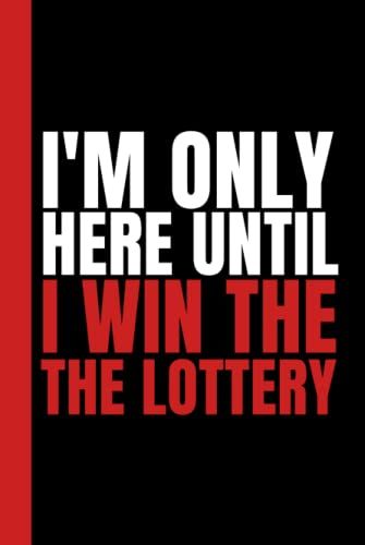 I'm Only Here Until I Win The Lottery: Simple Black & Red Blank Lined Notebook With Funny Sarcastic Saying On The Cover | Great Gag Gift For Friends And Coworkers
