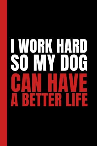 I Work Hard So My Dog Can Have A Better Life: Simple Black & Red Blank Lined Notebook With Funny Sarcastic Saying On The Cover | Great Gag Gift For Friends And Coworkers