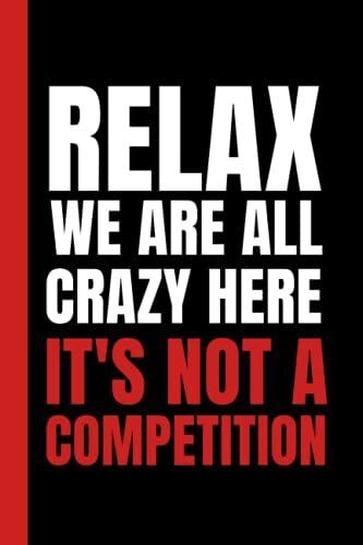 Relax We Are All Crazy Here It's Not A Competition: Simple Black & Red Blank Lined Notebook With Funny Sarcastic Saying On The Cover | Great Gag Gift For Friends And Coworkers
