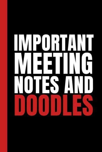 Important Meeting Notes And Doodles: Simple Black & Red Blank Lined Notebook With Funny Sarcastic Saying On The Cover | Great Gag Gift For Friends And Coworkers