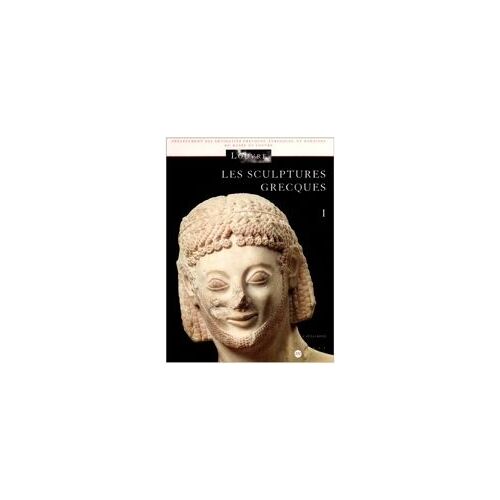 Les Sculptures Grecques 1: Des Origines A La Fin Du Iv Eme Siecle Avant Jc