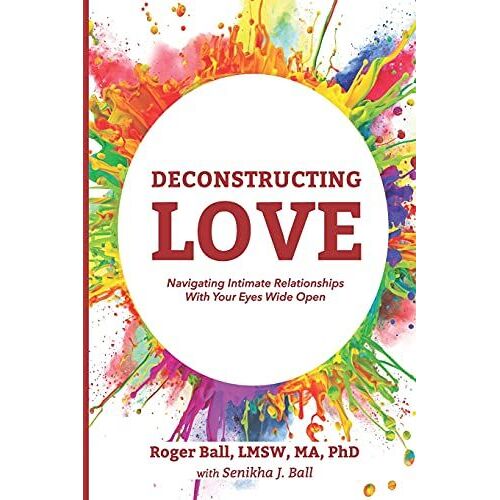 Deconstructing Love: Navigating Intimate Relationships With Your Eyes Wide Open
